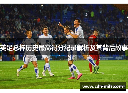英足总杯历史最高得分纪录解析及其背后故事