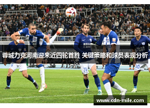蓉城力克河南迎来近四轮首胜 关键策略和球员表现分析