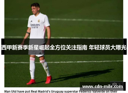西甲新赛季新星崛起全方位关注指南 年轻球员大曝光