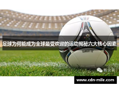 足球为何能成为全球最受欢迎的运动揭秘六大核心因素 足球为何能成为全球最受欢迎的运动揭秘六大核心因素