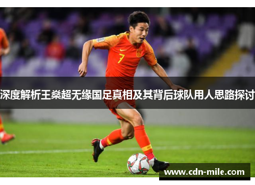深度解析王燊超无缘国足真相及其背后球队用人思路探讨 深度解析王燊超无缘国足真相及其背后球队用人思路探讨