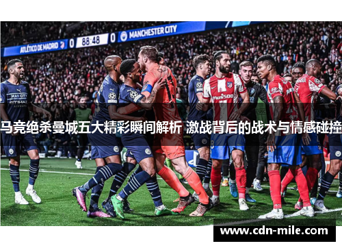 马竞绝杀曼城五大精彩瞬间解析 激战背后的战术与情感碰撞 马竞绝杀曼城五大精彩瞬间解析 激战背后的战术与情感碰撞