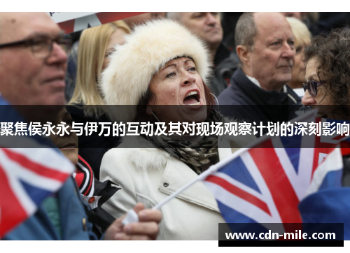 聚焦侯永永与伊万的互动及其对现场观察计划的深刻影响