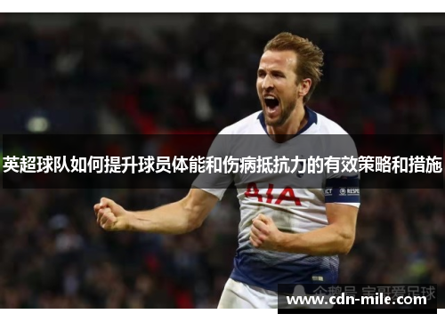 英超球队如何提升球员体能和伤病抵抗力的有效策略和措施