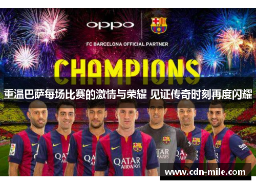 重温巴萨每场比赛的激情与荣耀 见证传奇时刻再度闪耀 重温巴萨每场比赛的激情与荣耀 见证传奇时刻再度闪耀