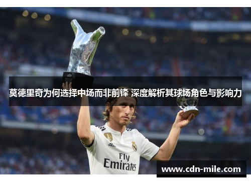 莫德里奇为何选择中场而非前锋 深度解析其球场角色与影响力