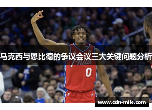 马克西与恩比德的争议会议三大关键问题分析 马克西与恩比德的争议会议三大关键问题分析