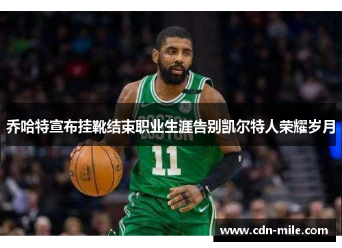 乔哈特宣布挂靴结束职业生涯告别凯尔特人荣耀岁月 乔哈特宣布挂靴结束职业生涯告别凯尔特人荣耀岁月